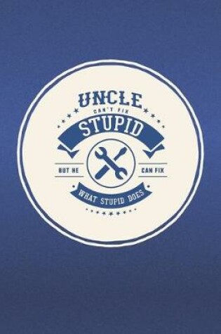 Cover of Uncle Can't Fix Stupid But He Can Fix What Stupid Does