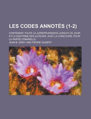 Book cover for Les Codes Annotes; Contenant Toute La Jurisprudenzce Jusqu'a Ce Jour, Et La Doctrine Des Auteurs. Avec La Concours, Pour La Partie Criminelle (1-2 )