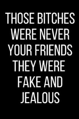 Cover of Those Bitches Were Never Your Friends They Were Fake And Jealous