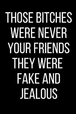 Book cover for Those Bitches Were Never Your Friends They Were Fake And Jealous