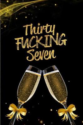 Book cover for Thirty Fucking Seven