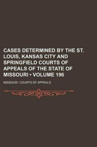 Cover of Cases Determined by the St. Louis, Kansas City and Springfield Courts of Appeals of the State of Missouri (Volume 196)