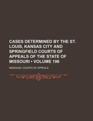 Book cover for Cases Determined by the St. Louis, Kansas City and Springfield Courts of Appeals of the State of Missouri (Volume 196)