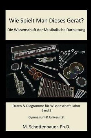 Cover of Wie Spielt Man Dieses Gerät? Die Wissenschaft der Musikalische Darbietung Band 3