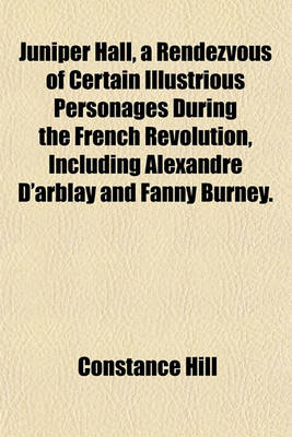 Book cover for Juniper Hall, a Rendezvous of Certain Illustrious Personages During the French Revolution, Including Alexandre D'Arblay and Fanny Burney.