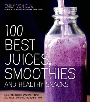 Cover of 100 Best Juices, Smoothies and Healthy Snacks