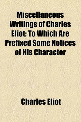 Book cover for Miscellaneous Writings of Charles Eliot; To Which Are Prefixed Some Notices of His Character