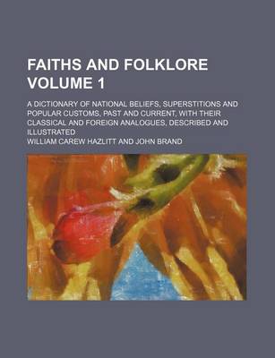 Book cover for Faiths and Folklore Volume 1; A Dictionary of National Beliefs, Superstitions and Popular Customs, Past and Current, with Their Classical and Foreign Analogues, Described and Illustrated