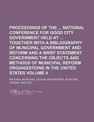 Book cover for Proceedings of the National Conference for Good City Government Held at Together with a Bibliography of Municipal Government and Reform and a Brief Statement Concerning the Objects and Methods of Municipal Reform Organizations in the United States Volum