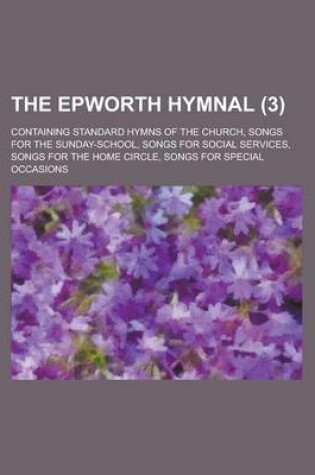 Cover of The Epworth Hymnal; Containing Standard Hymns of the Church, Songs for the Sunday-School, Songs for Social Services, Songs for the Home Circle, Songs for Special Occasions (3)