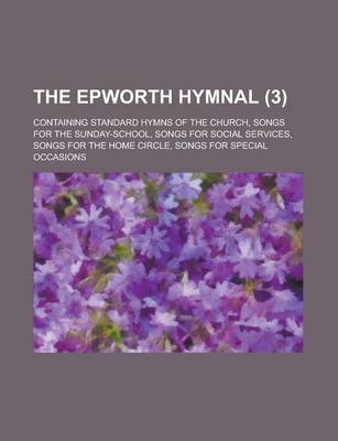 Book cover for The Epworth Hymnal; Containing Standard Hymns of the Church, Songs for the Sunday-School, Songs for Social Services, Songs for the Home Circle, Songs for Special Occasions (3)