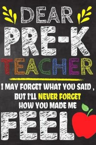 Cover of Dear pre-k Teacher I May Forget What You Said, But I'll Never Forget How You Made Me Fell