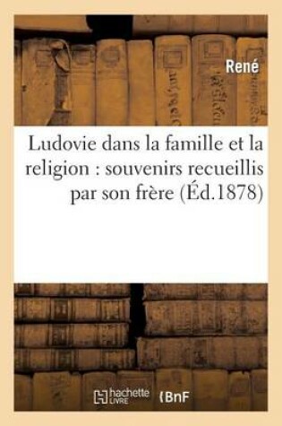 Cover of Ludovie Dans La Famille Et La Religion: Souvenirs Recueillis Par Son Frere