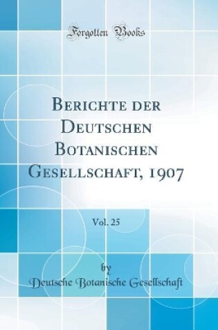 Cover of Berichte der Deutschen Botanischen Gesellschaft, 1907, Vol. 25 (Classic Reprint)