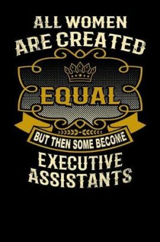 Cover of All Women Are Created Equal But Then Some Become Executive Assistants