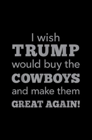 Cover of I Wish Trump Would Buy The Cowboys Make Them Great Again