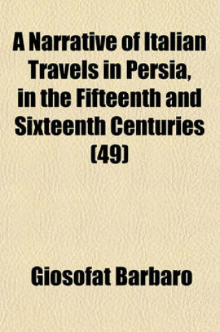 Cover of A Narrative of Italian Travels in Persia, in the Fifteenth and Sixteen Centuries (Volume 49)