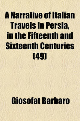 Book cover for A Narrative of Italian Travels in Persia, in the Fifteenth and Sixteen Centuries (Volume 49)