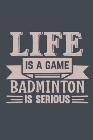 Cover of Life Is A Game Badminton Is Serious