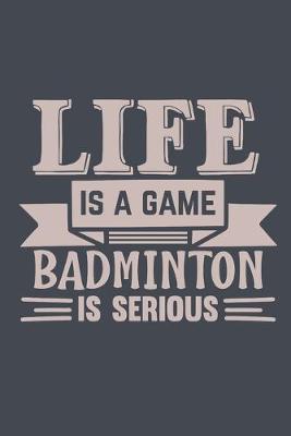 Book cover for Life Is A Game Badminton Is Serious