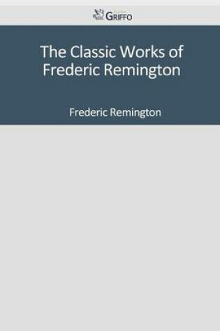 Cover of The Classic Works of Frederic Remington