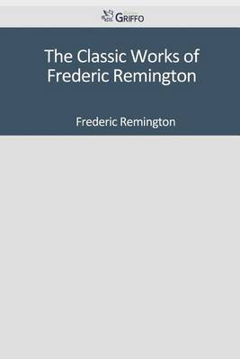 Book cover for The Classic Works of Frederic Remington