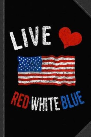Cover of Live Love Red White Blue 4th of July Independence Day Journal Notebook