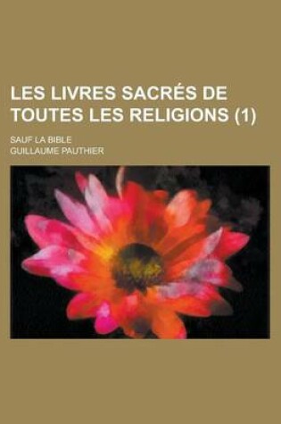 Cover of Les Livres Sacres de Toutes Les Religions; Sauf La Bible (1 )