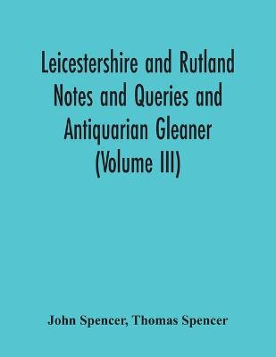 Book cover for Leicestershire And Rutland Notes And Queries And Antiquarian Gleaner (Volume Iii)