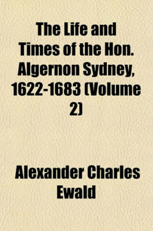 Cover of The Life and Times of the Hon. Algernon Sydney, 1622-1683 (Volume 2)