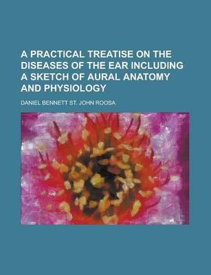 Book cover for A Practical Treatise on the Diseases of the Ear Including a Sketch of Aural Anatomy and Physiology