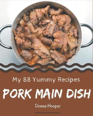 Book cover for My 88 Yummy Pork Main Dish Recipes