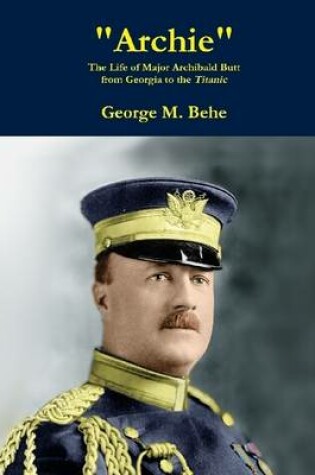 Cover of "Archie": The Life of Major Archibald Butt from Georgia to the Titanic