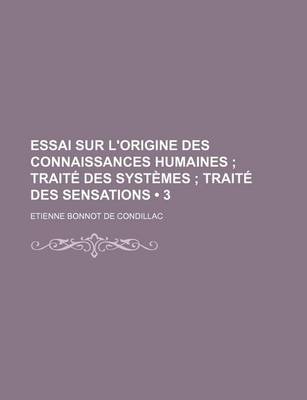 Book cover for Essai Sur L'Origine Des Connaissances Humaines (3); Traite Des Systemes Traite Des Sensations