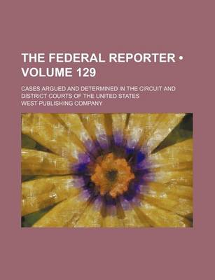 Book cover for The Federal Reporter (Volume 129); Cases Argued and Determined in the Circuit and District Courts of the United States