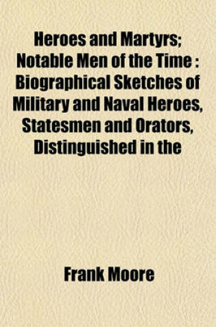 Cover of Heroes and Martyrs; Notable Men of the Time