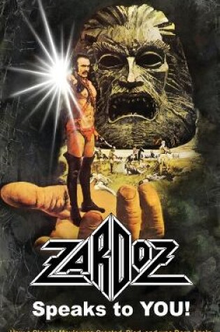 Cover of Zardoz Speaks To You! How a Classic Movie was Created, Died, and was Born Again (hardback)