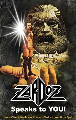 Book cover for Zardoz Speaks To You! How a Classic Movie was Created, Died, and was Born Again (hardback)