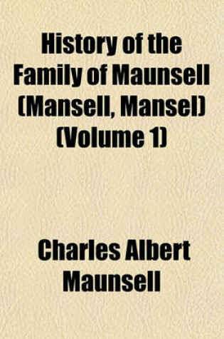 Cover of History of the Family of Maunsell (Mansell, Mansel) (Volume 1)