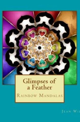 Cover of Glimpses of a Feather - Rainbow Mandalas