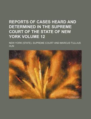 Book cover for Reports of Cases Heard and Determined in the Supreme Court of the State of New York Volume 12