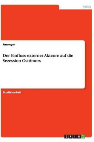 Cover of Der Einfluss externer Akteure auf die Sezession Osttimors