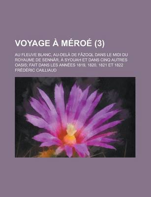 Book cover for Voyage a Meroe; Au Fleuve Blanc, Au-Dela de Fazoql Dans Le MIDI Du Royaume de Sennar, a Syouah Et Dans Cinq Autres Oasis; Fait Dans Les Annees 1819, 1