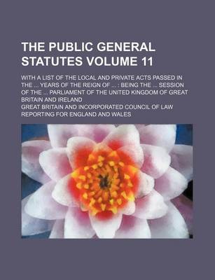 Book cover for The Public General Statutes Volume 11; With a List of the Local and Private Acts Passed in the Years of the Reign of Being the Session of the Parliament of the United Kingdom of Great Britain and Ireland