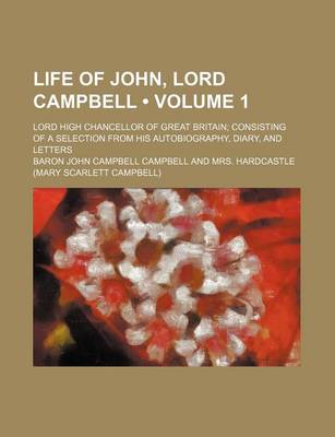 Book cover for Life of John, Lord Campbell (Volume 1); Lord High Chancellor of Great Britain Consisting of a Selection from His Autobiography, Diary, and Letters