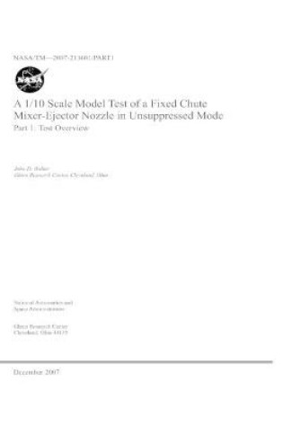Cover of A 1/10 Scale Model Test of a Fixed Chute Mixer-Ejector Nozzle in Unsuppressed Model. Part 1; Test Overview