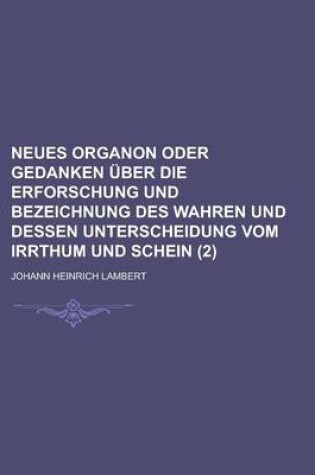 Cover of Neues Organon Oder Gedanken Uber Die Erforschung Und Bezeichnung Des Wahren Und Dessen Unterscheidung Vom Irrthum Und Schein (2)