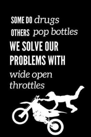 Cover of Some Do Drugs Others Pop Bottles We Solve Our Problems With Wide Open Throttles