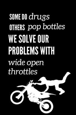 Book cover for Some Do Drugs Others Pop Bottles We Solve Our Problems With Wide Open Throttles