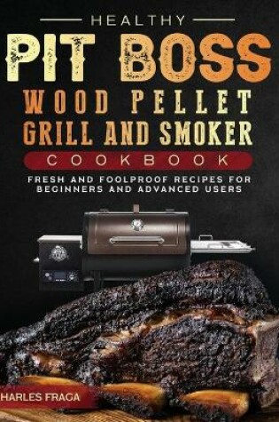 Cover of Healthy Pit Boss Wood Pellet Grill And Smoker Cookbook